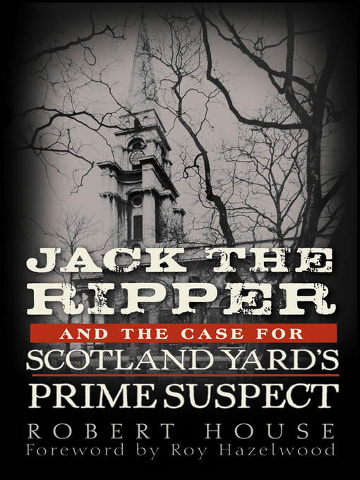 Title details for Jack the Ripper and the Case for Scotland Yard's Prime Suspect by Robert House - Available